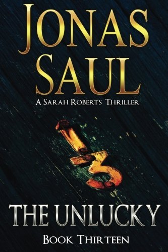 The Unlucky (Sarah Roberts Thriller) (Volume 13), by Jonas Saul