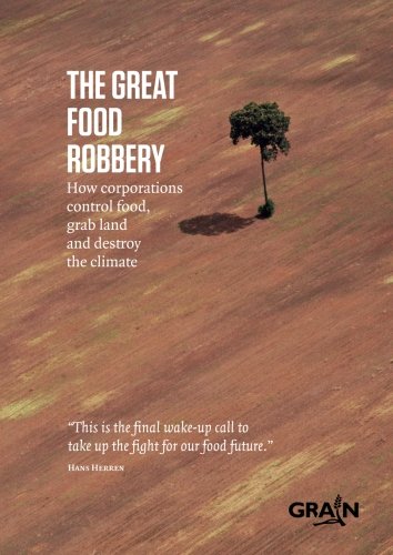 The Great Food Robbery: How Corporations Control Food, Grab Land and Destroy the Climate