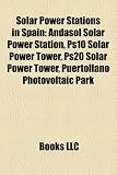 Solar Power Stations in Spain: Andasol Solar Power Station, Ps10 Solar Power Tower, Ps20 Solar Power Tower, Puertollano Photovoltaic Park
