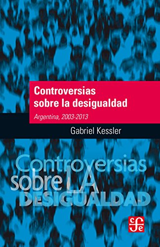Controversias sobre la desigualdad. Argentina, 2003-2013 (Spanish Edition)