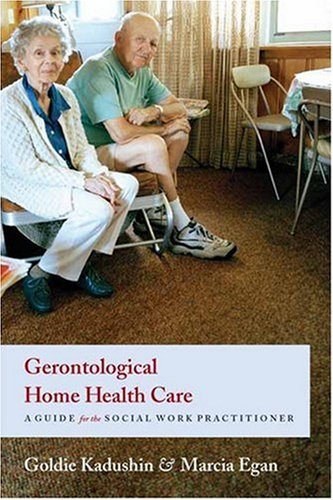 Gerontological Home Health Care: A Guide for the Social Work Practitioner