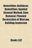 Demolition: Bulldozer, Demolition, Applied Element Method, Dam Removal, Planned Destruction of Warsaw, Building Implosion