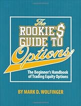 The Rookie's Guide to Options: The Beginner's Handbook of Trading Equity Options The Rookie's Guide to Options: The Beginner's Handbook of Trading Equity Options