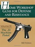 The .22 Machine Pistol (Home Workshop Guns for Defense & Resistance)