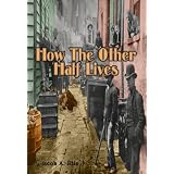 How The Other Half Lives (Carefully formatted by Timeless Classic Books)
