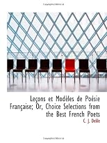 Leçons et Modèles de Poésie Française; Or, Choice Selections from the Best French Poets