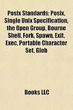 Posix Standards: Posix, Single Unix Specification, the Open Group, Bourne Shell, Fork, Spawn, Exit, Exec, Portable Character Set, Glob
