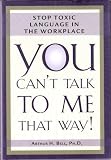 You Cant Talk to Me That Way!; Stop Toxic Language in the Workplace (Hardcover)