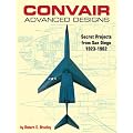 Convair Advanced Designs: Secret Projects from San Diego, 1923-1962