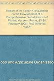 Report of the expert consultation on the development of a comprehensive global record of fishing vessels : Rome, 25-28 February 2008