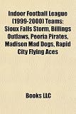 Indoor Football League (1999-2000 Teams: Sioux Falls Storm, Billings Outlaws, Peoria Pirates, Madison Mad Dogs, Rapid City Flying Aces