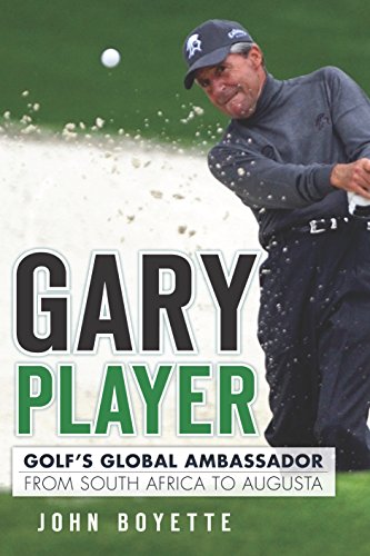 Gary Player: Golf's Global Ambassador from South Africa to Augusta (Sports)