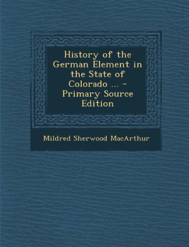 History of the German Element in the State of Colorado ... - Primary Source Edition