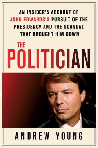 The Politician: An Insider's Account of John Edwards's Pursuit of the Presidency and the Scandal That Brought Him Do