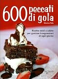 Seicento peccati di gola. Ricette dolci e salate per gustose trasgressioni di ogni giorno (Cubotto)