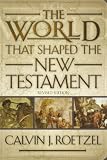 THE WORLD THAT SHAPED THE NEW TESTAMENT