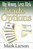 Big Money, Less Risk: Trade Options with foreword by Michael Thomsett