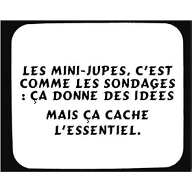 Les mini-jupes, c'est comme les sondages : �a donne des id�es mais �a cache l'essentiel. tapis de souris d�cor�