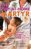 The Stay-at-Home Martyr: A Survival Guide for Having a Life Outside Your Kids