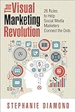 The visual marketing revolution : 26 rules to help social media marketers connect the dots