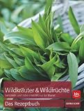 Produkt-Bild: Wildkr&auml;uter & Wildfr&uuml;chte - das Rezeptbuch: Sammeln und zubereiten Monat f&uuml;r Monat