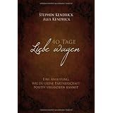 40 Tage Liebe wagen (Bekannt aus dem Film FIREPROOF): Eine Anleitung, wie du deine Partnerschaft positiv ver�ndern kannstvon "Stephen Kendrick"