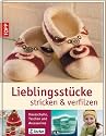 Lieblingsst&uuml;cke stricken & verfilzen: Hausschuhe, Taschen, Accessoires