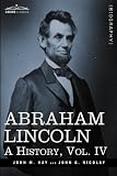 Abraham Lincoln: A History, Vol.IV (in 10 volumes)
