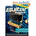 Guitar Basics: Gitarren, Amps, Effekte: Alles was Gitarristen wissen m�ssen