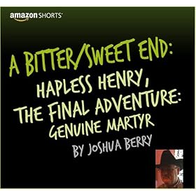 A Bitter / Sweet End: Hapless Henry, the Final Adventure: Genuine Martyr