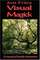 Visual Magick: A Manual of Freestyle Shamanism