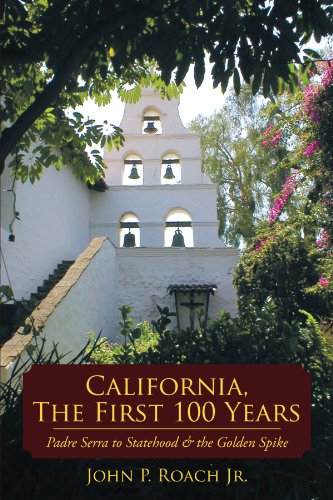 California, The First 100 Years: Padre Serra To Statehood & The Golden Spike
