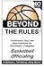 Beyond the Rules - Basketball Officiating Volume 1: Techniques, tips, and Best Practices for Scholastic / Collegiate Basketball Officials