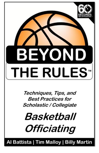 Beyond the Rules - Basketball Officiating Volume 1: Techniques, tips, and Best Practices for Scholastic / Collegiate Basketball Officials
