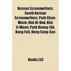 Korean Screenwriters: South Korean Screenwriters, Park Chan-Wook, Kim KI-Duk, Kim Ji-Woon, Park Heung-Sik, Kang Full, Hong Sang-Soo