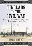 Tinclads in the Civil War : Union light-draught gunboat operations on western waters, 1862-1865