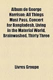 Album de George Harrison: All Things Must Pass, Concert for Bangladesh, Living in the Material World, Brainwashed, Thirty Three (French Edition)