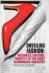 Unveiling Fashion: Business, Culture, and Identity in the Most Glamorous Industry (Insead Business Press)