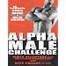 Alpha Male Challenge: A 10-Week Plan to Burn Fat, Build Muscle, and Adjust Your Attitude