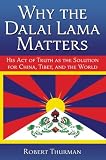 Why the Dalai Lama Matters: His Act of Truth as the Solution for China, Tibet, and the World Robert Thurman