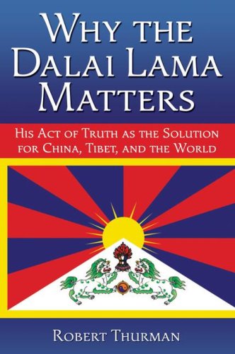 Why the Dalai Lama Matters: His Act of Truth As the Solution for China, Tibet, and the World