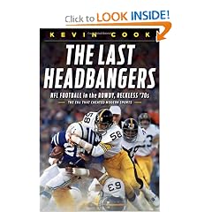 The Last Headbangers: NFL Football in the Rowdy, Reckless '70s--The Era that Created Modern Sports by Kevin Cook