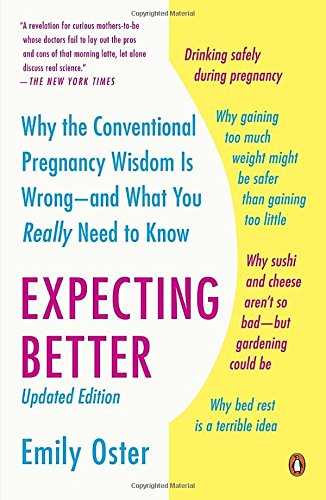 Expecting Better: Why the Conventional Pregnancy Wisdom Is Wrong--and What You Really Need to Know