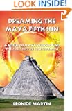 Dreaming the Maya Fifth Sun: A novel of Maya Wisdom and the 2012 Shift in Consciousness