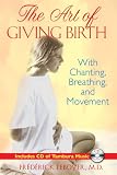 Art of Giving Birth: With Chanting, Breathing and Movement: With Chanting, Breathing, and Movement (Book & CD)