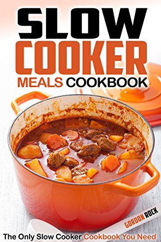 Slow Cooker Meals Cookbook: The Only Slow Cooker Cookbook You Need (Slow Cooker Recipes)