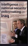 Intelligence and National Security Policymaking on Iraq: British and American Perspectives (Joseph V. Hughes Jr. and Holly O. Hughes Series on the Presidency and Leadership)
