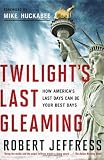Twilights Last Gleaming: How Americas Last Days Can Be Your Best Days