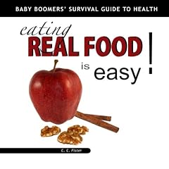 Eating Real Food is Easy: Baby Boomers' Survival Guide To Health by C C Fister