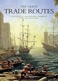 The great trade routes : a history of cargoes and commerce over land and sea